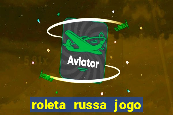 roleta russa jogo como funciona